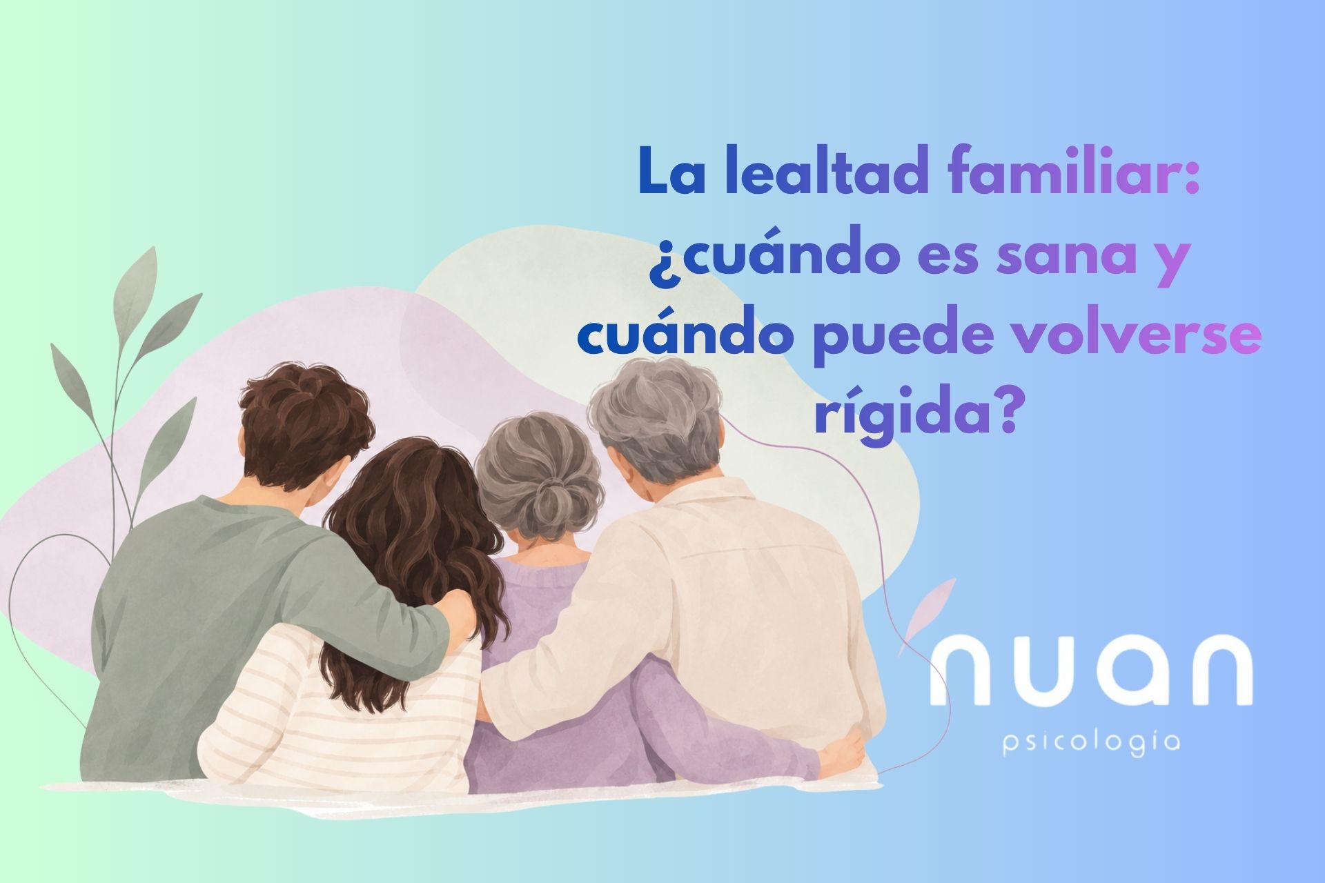 La lealtad familiar: ¿cuándo es sana y cuándo puede volverse rígida?
